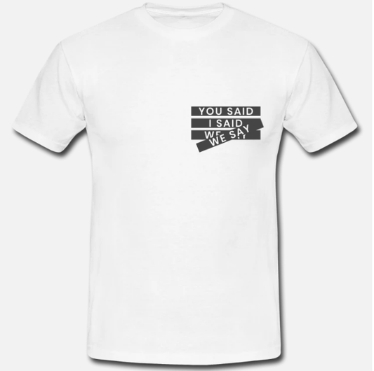 You say, I say, We say Tshirt